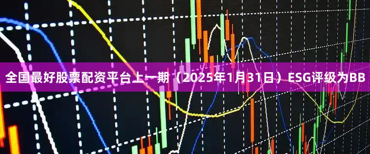 全国最好股票配资平台上一期（2025年1月31日）ESG评级为BB